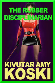 The Rubber Disciplinarian Kivutar Amy Koski Author