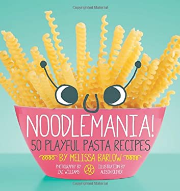 Noodlemania! : 50 Playful Pasta Recipes by Melissa Barlow