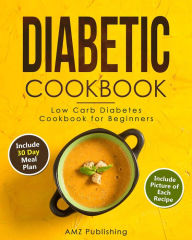 Diabetic Cookbook: Low Carb Diabetes Cookbook for Beginners (Diabetic Cookbooks) AMZ Publishing Author