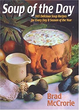 Soup of the Day : 365 Delicious, Easy-to-Follow Soup Recipes for Every Day and Season of the Year by Brad McCrorie