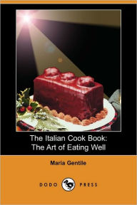The Italian Cook Book: The Art of Eating Well Maria Gentile Author