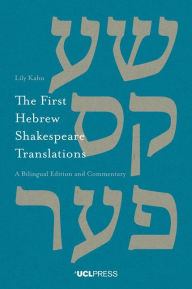 The First Hebrew Shakespeare Translations: A Bilingual Edition and Commentary Lily Kahn Author