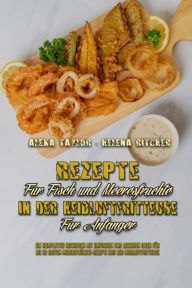 Rezepte Für Fisch und Meeresfrüchte in Der Heißluftfritteuse Für Anfänger: Ein Komplettes Kochbuch Mit Einfach