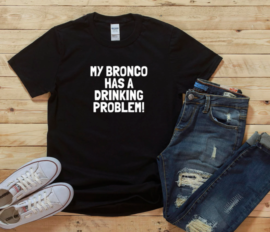 My Bronco Has A Drinking Problem, T-Shirt, Gift, Birthday Enthusiast, Fan, Gift Idea
