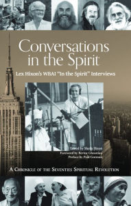 Conversations in the Spirit: Lex Hixon's WBAI 'In the Spirit' Interviews: A Chronicle of the Seventies Spiritual Revolution Lex Hixon Author