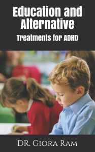 Education and Alternative Treatments for ADHD Giora Ram Author