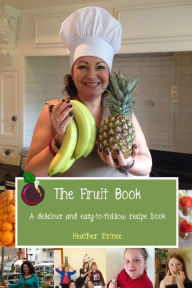The Fruit Book: A delicious and easy-to-follow recipe book Heather Prince Author