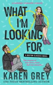 What I'm Looking For: a nostalgic romantic comedy Karen Grey Author