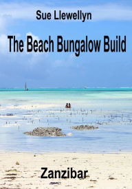 The Beach Bungalow Build: Zanzibar Sue Llewellyn Author