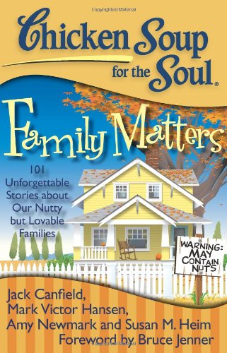 Chicken Soup for the Soul: Family Matters : 101 Unforgettable Stories about Our Nutty but Lovable Families