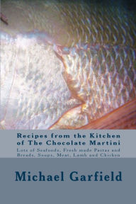 Recipes from the Kitchen of The Chocolate Martini Michael A Garfield Author
