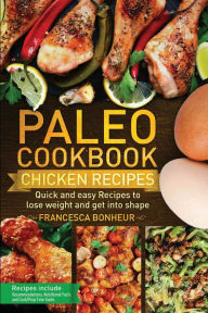 Paleo Cookbook: Quick and easy chicken recipes to lose weight and get into shape Francesca Bonheur Author