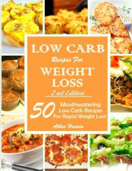 Low Carb Recipes For Weght Loss!: 50 Mouthwatering Low Carb Recipes For Rapid Weight Loss! Athar Husain Author