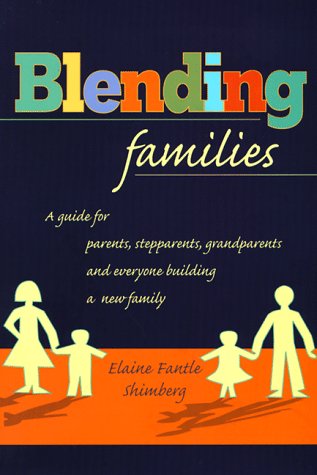Blending Families : A Guide for Parents, Stepparents, Grandparents and Everyone Building a Successful New Family by Elaine F. Shimberg