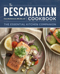 The Pescatarian Cookbook: The Essential Kitchen Companion Cara Harbstreet MS, RD, LD Author