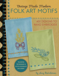 Vintage Made Modern - Folk Art Motifs: 400+ Designs to Hand Embroider Amy Barickman Author