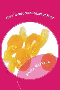 Make Sweet Cough-Candies at Home: DIY Cough-Candies Maria Markella Author