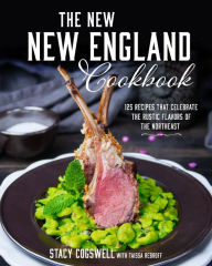 The New New England Cookbook: 125 Traditional Dishes Stacy Cogswell Author