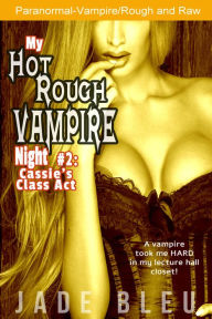 My Hot Rough Vampire Night 2: Cassie's Class Act (Paranormal Erotica, Strangers) Jade Bleu Author