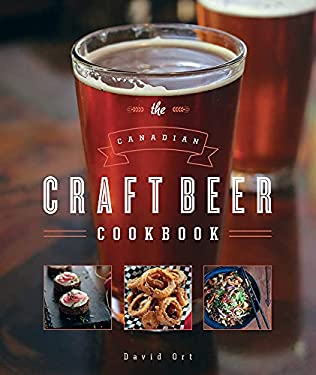 The Canadian Craft Beer Cookbook by David Ort