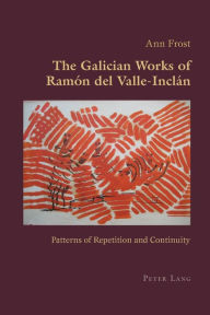 The Galician Works of Ramón del Valle-Inclán: Patterns of Repetition and Continuity Ann Frost Author