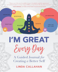 I'M GREAT Every Day: A Guided Journal for Creating a Better Self Linda Callahan Author