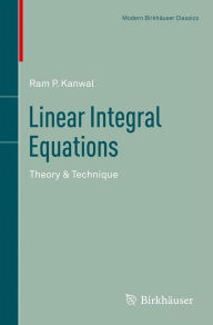 Linear Integral Equations: Theory & Technique Ram P. Kanwal Author