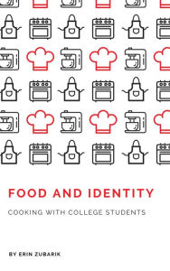 Food and Identity: Cooking with College Students Erin Zubarik Author