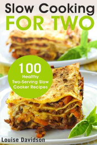 Slow Cooking for Two: 100 Healthy Two-Serving Slow Cooker Recipes Louise Davidson Author