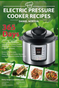 Electric Pressure Cooker Recipes: 365 Days Cooking with a Pressure Cooker, Healthy Recipes for Electric Pressure Cooker, Quick & Easy Power Pressure C