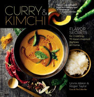 Curry & Kimchi: Flavor Secrets for Creating 70 Asian-Inspired Recipes at Home Unmi Abkin Author