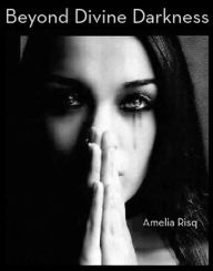 Beyond Divine Darkness Amelia Risq Author