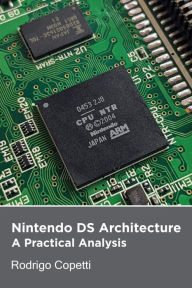 Nintendo DS Architecture (Architecture of Consoles: A Practical Analysis, #14) Rodrigo Copetti Author