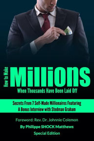 How to Make Millions When Thousands Have Been Laid Off Featuring Stedman Graham Philippe Matthews Author