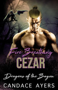 Fire Breathing Cezar (Dragons of the Bayou, #2) Candace Ayers Author