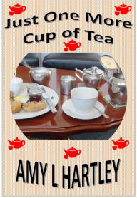 Just One More Cup of Tea (Time for a Cuppa, #1) Amy L Hartley Author