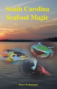 South Carolina Seafood Magic Pearce W. Hammond Author