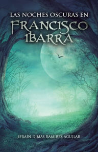 Las noches oscuras en Francisco Ibarra EfraÃn Dimas RamÃrez Aguilar Author