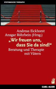 Wir freuen uns, dass Sie da sind!: Beratung und Therapie mit Vätern Andreas Eickhorst Author