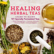 Healing Herbal Teas: Learn to Blend 101 Specially Formulated Teas for Stress Management, Common Ailments, Seasonal Health, and Immune Support Sarah Fa