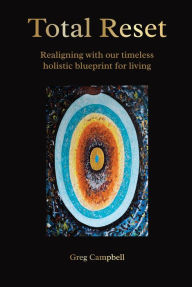 Total Reset: Realigning with our holistic blueprint for living Greg Campbell Author