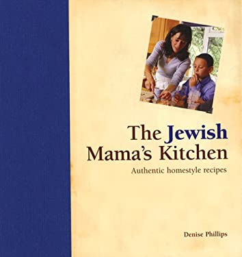 The Jewish Mama's Kitchen : Authentic Homestyle Recipes by Denise Phillips