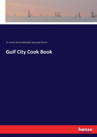 Gulf City Cook Book St. Francis Str. Methodist Episcopal Ch. Author