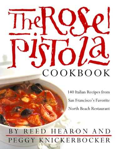 The Rose Pistola Cookbook : 140 Italian Recipes from San Francisco's Favorite North Beach Restaurant by Reed, Knickerbocker, Peggy Hearon