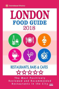 London Food Guide 2019: Guide to Eating in London City, Most Recommended Restaurants, Bars and Cafes for Tourists - Food Guide 2018 Joan K. Johnston A
