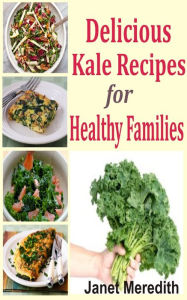 Delicious Kale Recipes For Healthy Families Janet Meredith Author