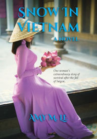 Snow in Vietnam: A Novel Amy M. Le Author
