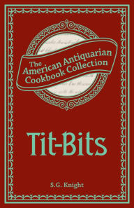Tit-Bits: How to Prepare a Nice Dish at a Moderate Expense S.G. Knight Author