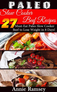 Paleo Slow Cooker Beef Recipes: 27 Must-eat Paleo Slow Cooker Beef to Lose Weight In 8 Days! Annie Ramsey Author