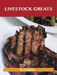 Livestock Greats: Delicious Livestock Recipes, The Top 100 Livestock Recipes Franks Jo Author